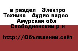  в раздел : Электро-Техника » Аудио-видео . Амурская обл.,Свободненский р-н